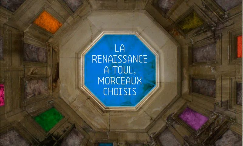 Renaissance en cathédrale, la chapelle des évêques – Catalogue de l’exposition La Renaissance à Toul, Morceaux Choisis, juin 2013